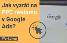 Jak vyzrát na PPC reklamu v Google Ads? Praktický workshop